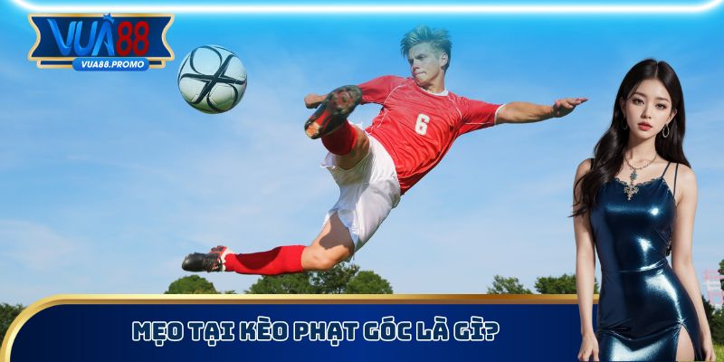 Mẹo tại kèo phạt góc là gì?