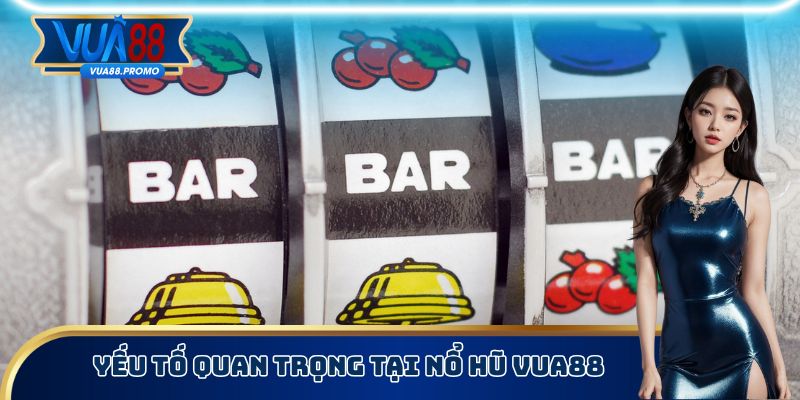 Yếu tố quan trọng tại nổ hũ Vua88